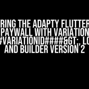 Conquering the Adapty Flutter Error: Paywall with Variation <####variationId####>, Locale en, and Builder Version 2