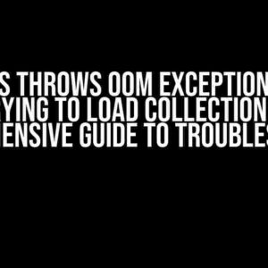 Milvus Throws OOM Exception When Trying to Load Collection: A Comprehensive Guide to Troubleshooting