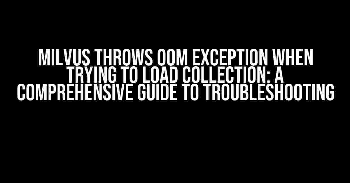 Milvus Throws OOM Exception When Trying to Load Collection: A Comprehensive Guide to Troubleshooting