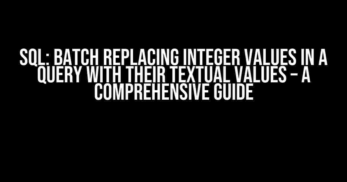 SQL: Batch Replacing Integer Values in a Query with Their Textual Values – A Comprehensive Guide