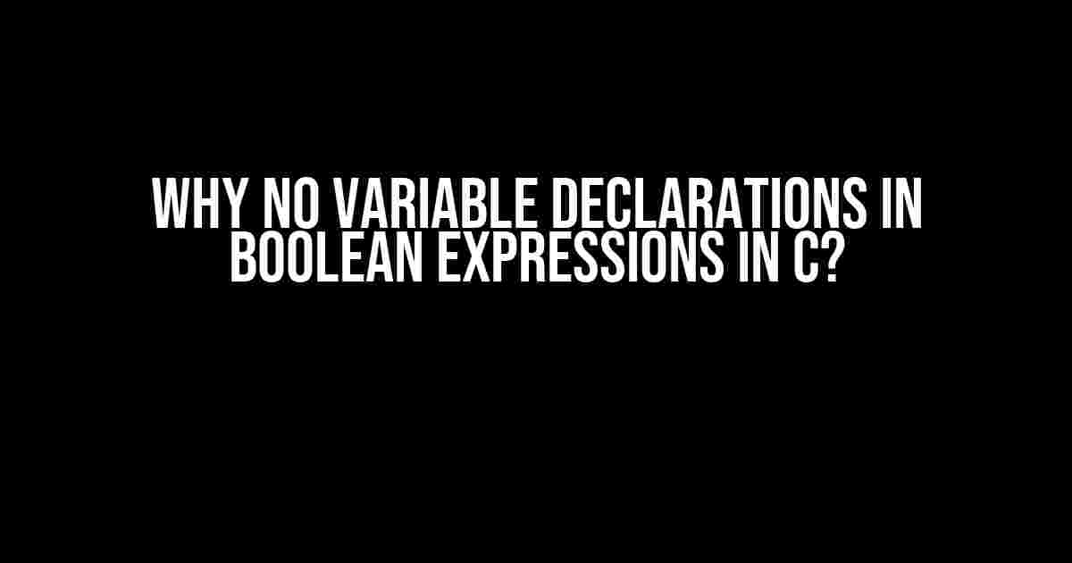 Why No Variable Declarations in Boolean Expressions in C?